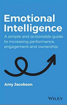 Emotional Intelligence: A Simple And Actionable Guide To Increasing Performance Engagement And Ownership