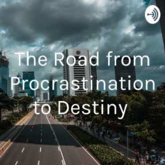 The Road from Procrastination to Destiny